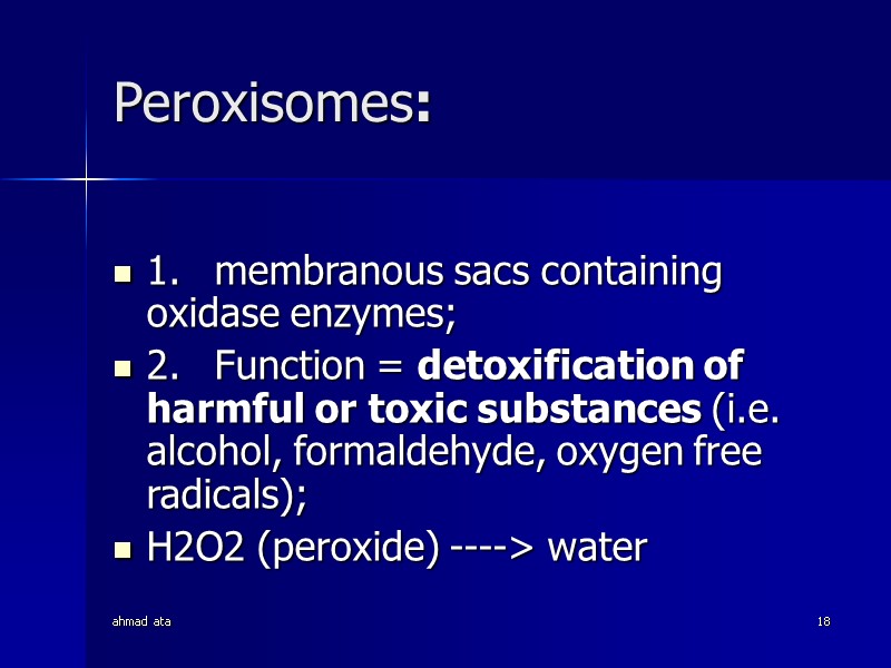 ahmad ata 18 Peroxisomes:  1.  membranous sacs containing oxidase enzymes; 2. 
